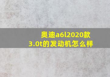 奥迪a6l2020款3.0t的发动机怎么样