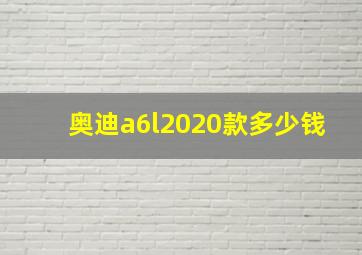 奥迪a6l2020款多少钱