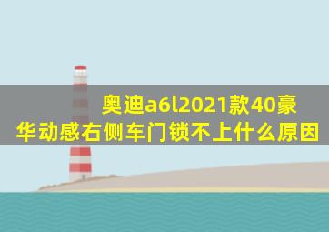 奥迪a6l2021款40豪华动感右侧车门锁不上什么原因