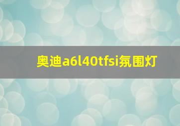 奥迪a6l40tfsi氛围灯