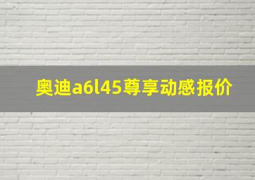 奥迪a6l45尊享动感报价