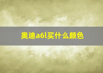 奥迪a6l买什么颜色