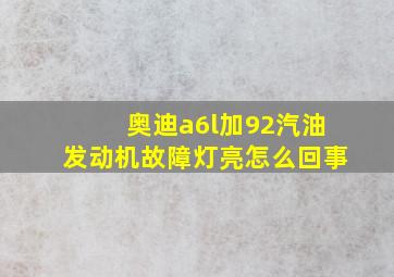 奥迪a6l加92汽油发动机故障灯亮怎么回事