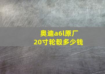 奥迪a6l原厂20寸轮毂多少钱