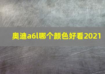 奥迪a6l哪个颜色好看2021