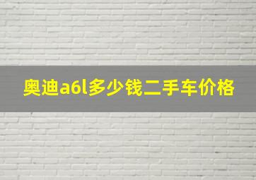 奥迪a6l多少钱二手车价格