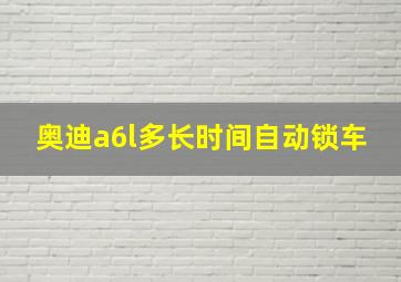 奥迪a6l多长时间自动锁车