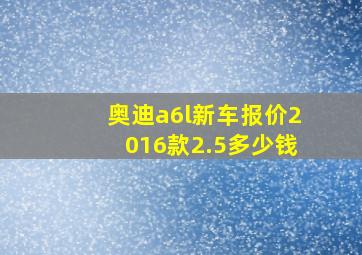 奥迪a6l新车报价2016款2.5多少钱