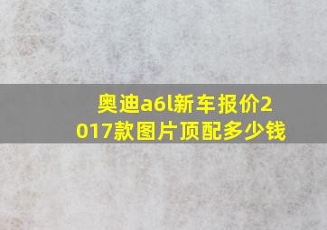 奥迪a6l新车报价2017款图片顶配多少钱