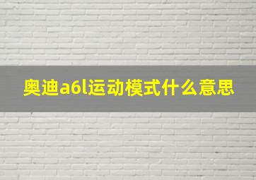 奥迪a6l运动模式什么意思