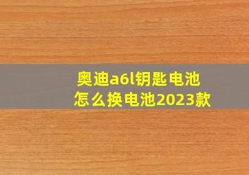 奥迪a6l钥匙电池怎么换电池2023款