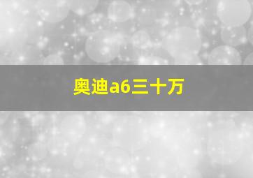 奥迪a6三十万