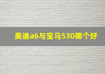 奥迪a6与宝马530哪个好