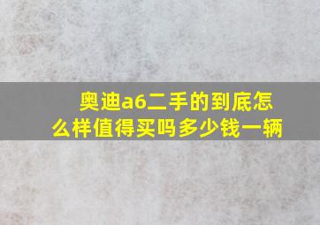 奥迪a6二手的到底怎么样值得买吗多少钱一辆