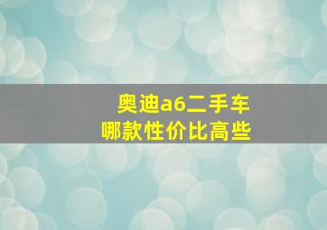 奥迪a6二手车哪款性价比高些