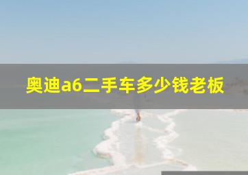 奥迪a6二手车多少钱老板