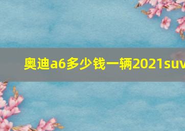 奥迪a6多少钱一辆2021suv