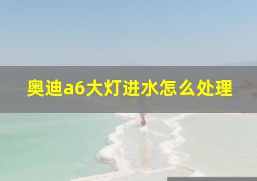 奥迪a6大灯进水怎么处理