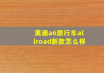 奥迪a6旅行车allroad新款怎么样