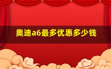 奥迪a6最多优惠多少钱