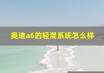 奥迪a6的轻混系统怎么样