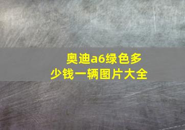 奥迪a6绿色多少钱一辆图片大全