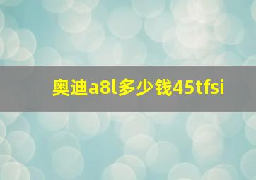 奥迪a8l多少钱45tfsi