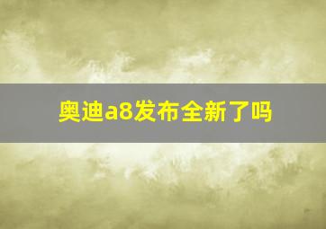 奥迪a8发布全新了吗