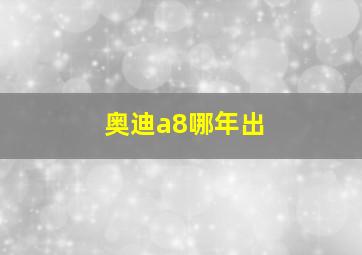 奥迪a8哪年出