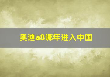 奥迪a8哪年进入中国