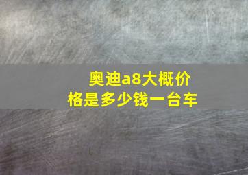 奥迪a8大概价格是多少钱一台车