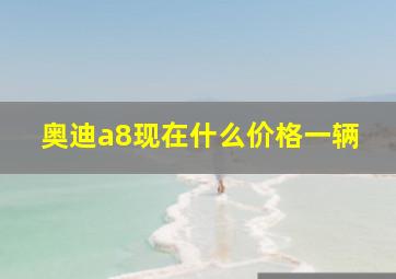 奥迪a8现在什么价格一辆