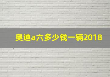 奥迪a六多少钱一辆2018