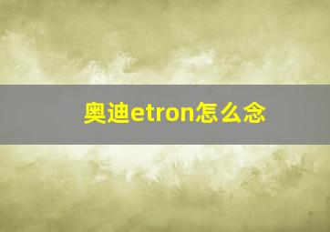 奥迪etron怎么念