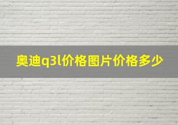 奥迪q3l价格图片价格多少