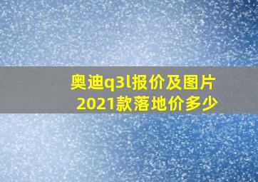 奥迪q3l报价及图片2021款落地价多少