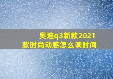 奥迪q3新款2021款时尚动感怎么调时间