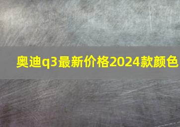 奥迪q3最新价格2024款颜色