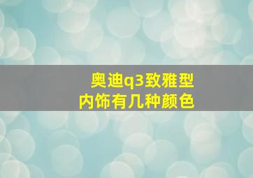 奥迪q3致雅型内饰有几种颜色