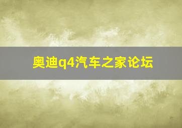 奥迪q4汽车之家论坛