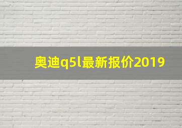 奥迪q5l最新报价2019