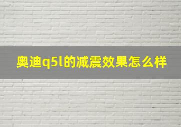 奥迪q5l的减震效果怎么样