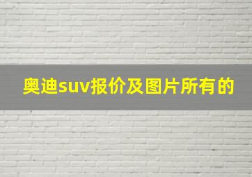 奥迪suv报价及图片所有的