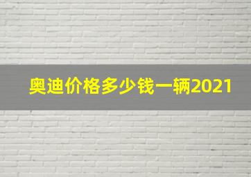 奥迪价格多少钱一辆2021