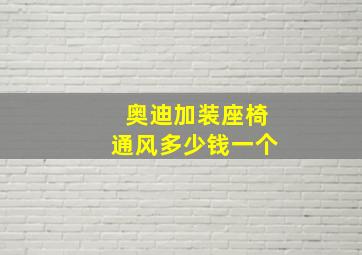 奥迪加装座椅通风多少钱一个