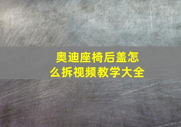 奥迪座椅后盖怎么拆视频教学大全