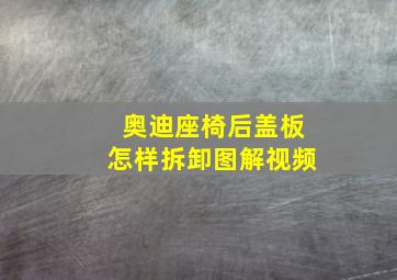 奥迪座椅后盖板怎样拆卸图解视频