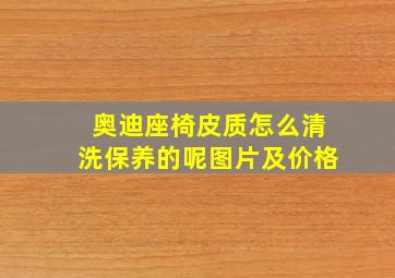 奥迪座椅皮质怎么清洗保养的呢图片及价格