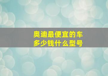 奥迪最便宜的车多少钱什么型号