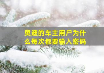 奥迪的车主用户为什么每次都要输入密码